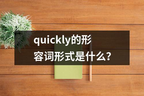 quickly-quickly的形容词形式