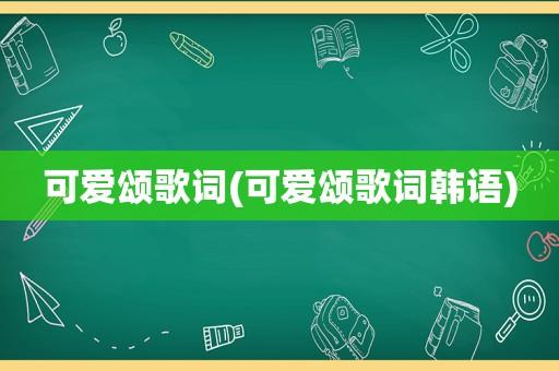 可爱颂韩语歌词-可爱颂韩语歌词完整版