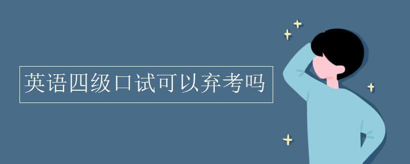 四级口语考试一定要考吗-四级口语考试弃考会带来什么影响